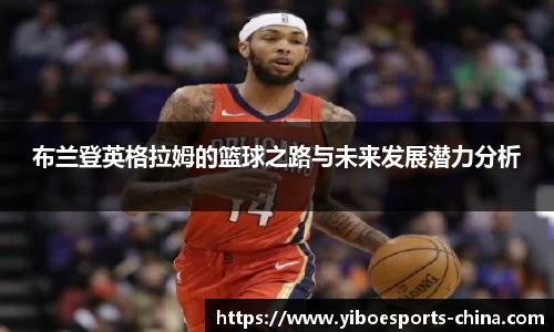 布兰登英格拉姆的篮球之路与未来发展潜力分析